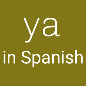 Read more about the article How Do You Use Ya in Spanish?