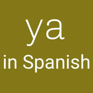 How Do You Use Ya in Spanish?