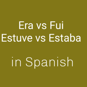 Read more about the article Era, Fui, Estuve vs Estaba in Spanish