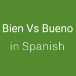 Bien vs Bueno in Spanish