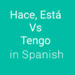 Hace vs Está vs Tengo in Spanish
