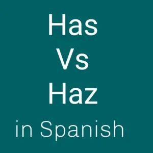 Has vs Haz in Spanish