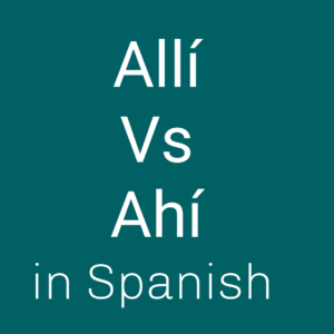 Read more about the article Allí vs Ahí in Spanish