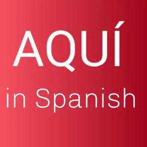 What does aquí mean in Spanish