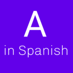 What is 'A' in Spanish