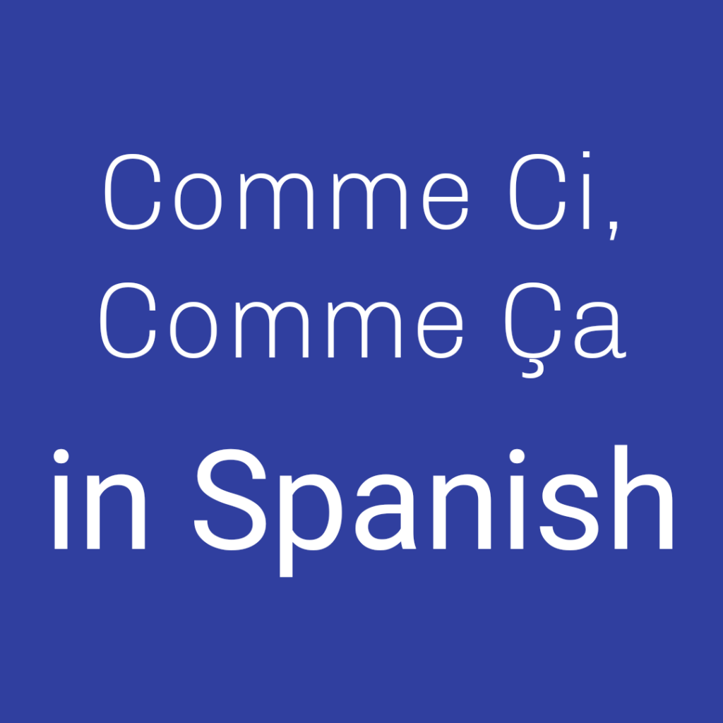 Comme Ci, Comme Ça in Spanish