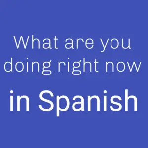 Read more about the article What Are You Doing Right Now in Spanish