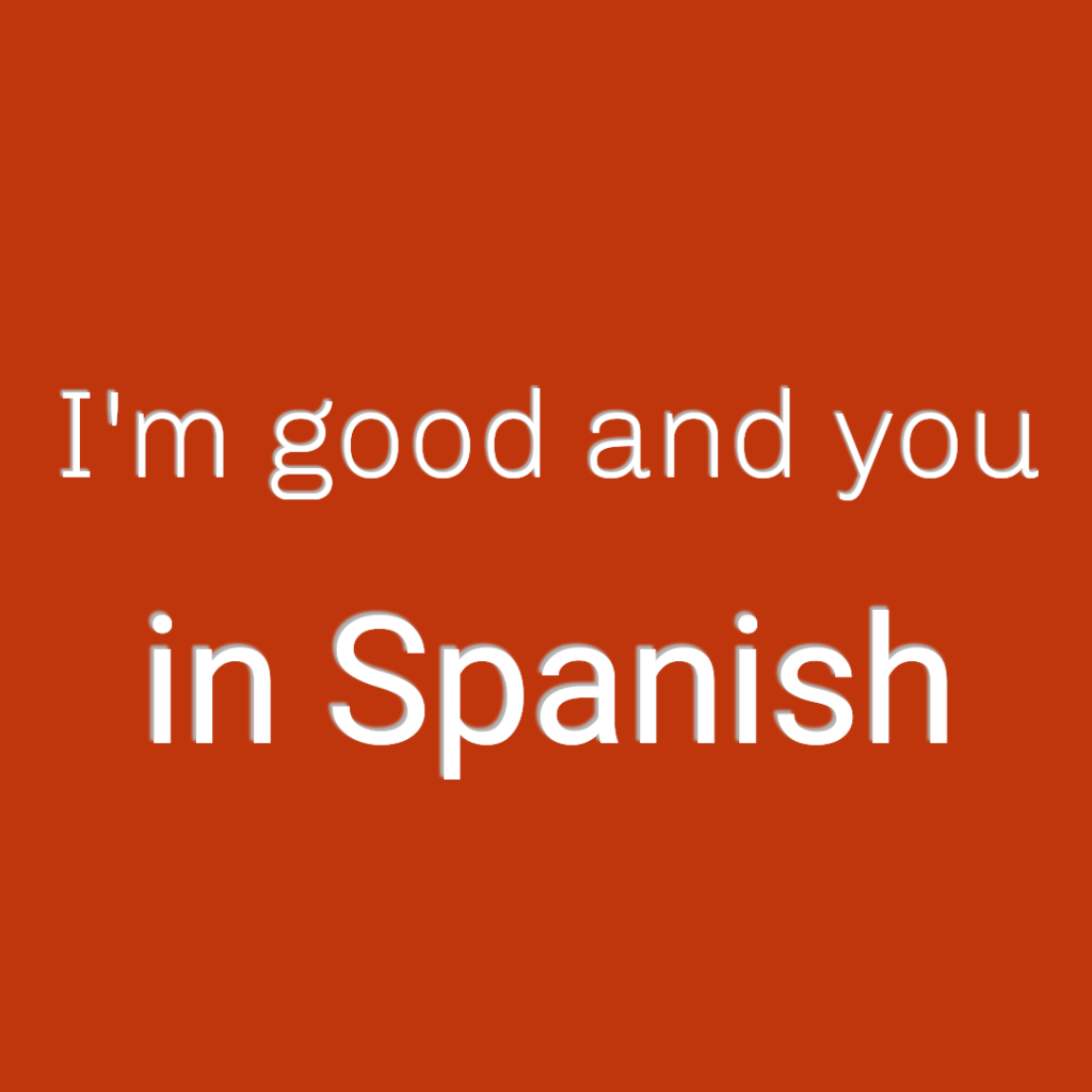 I'm Good and You in Spanish | Spanish to Go