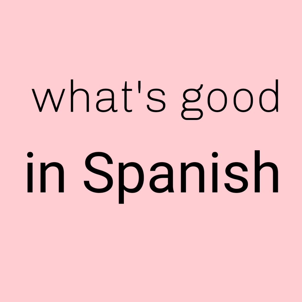 what-s-good-in-spanish-spanish-to-go