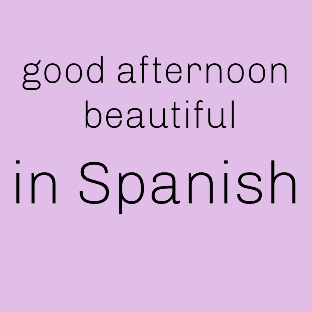 good-afternoon-beautiful-in-spanish-spanish-to-go