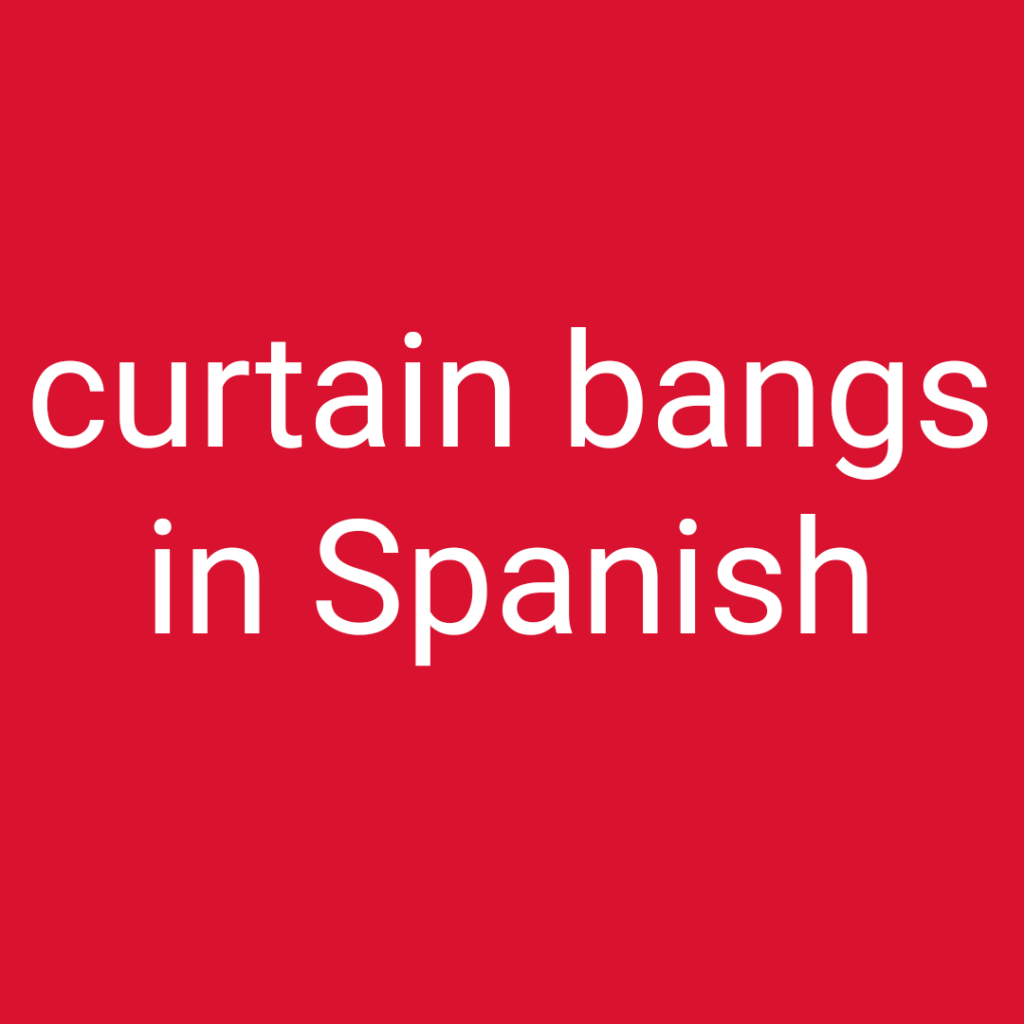How to Say Curtain Bangs in Spanish
